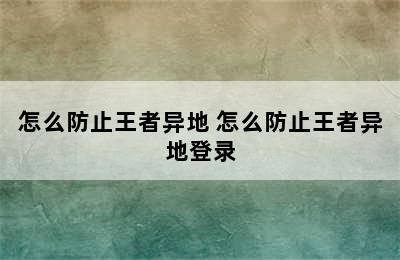 怎么防止王者异地 怎么防止王者异地登录